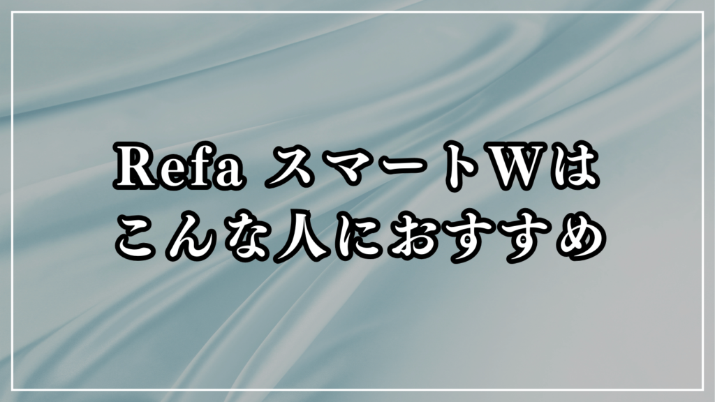 リファ ビューテックドライヤースマートWがおすすめな人の特徴