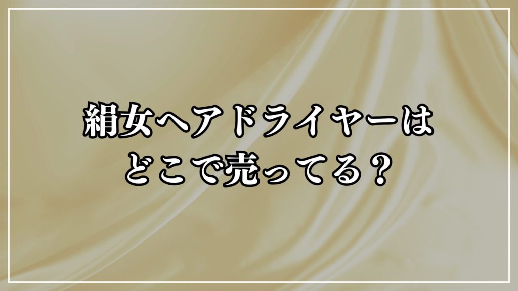 絹女ドライヤーはどこで買える？